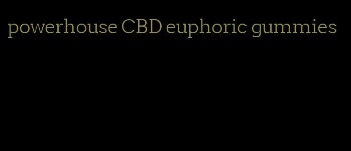 powerhouse CBD euphoric gummies