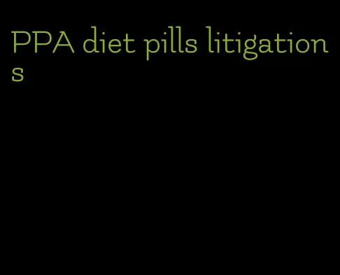 PPA diet pills litigations