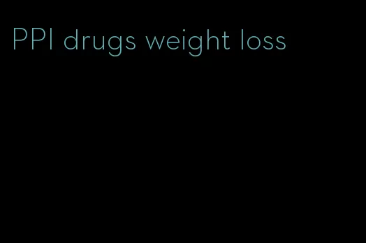 PPI drugs weight loss