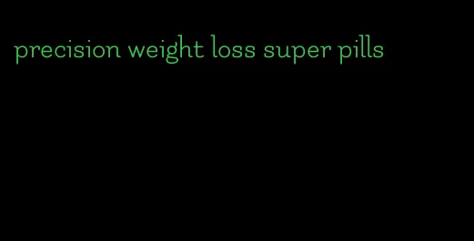 precision weight loss super pills