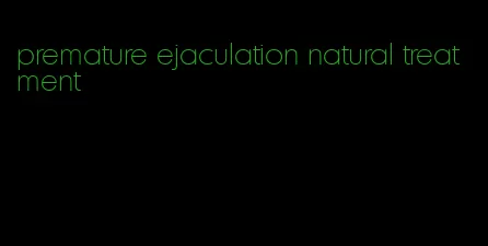 premature ejaculation natural treatment