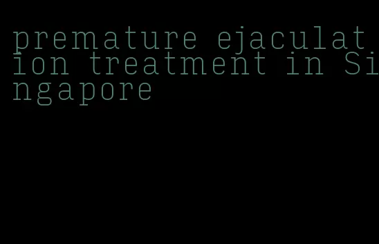 premature ejaculation treatment in Singapore