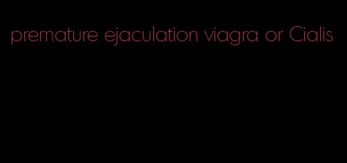 premature ejaculation viagra or Cialis