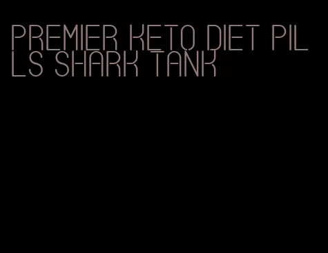 premier keto diet pills shark tank