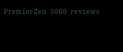 PremierZen 3000 reviews