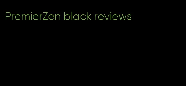 PremierZen black reviews