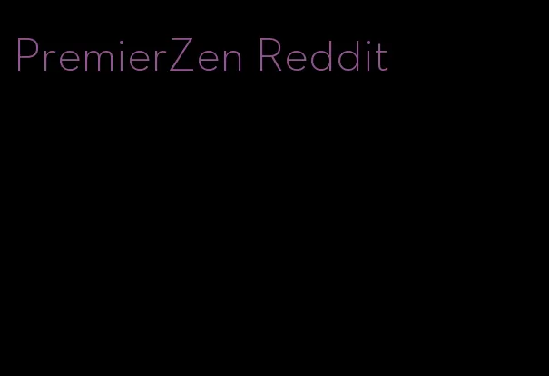 PremierZen Reddit