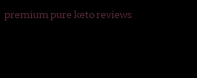 premium pure keto reviews