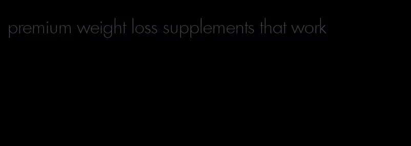 premium weight loss supplements that work