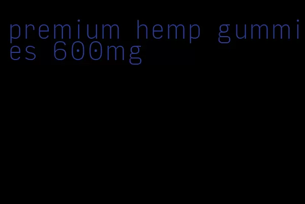 premium hemp gummies 600mg