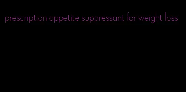 prescription appetite suppressant for weight loss