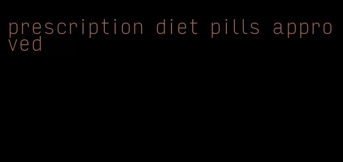 prescription diet pills approved