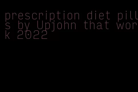 prescription diet pills by Upjohn that work 2022