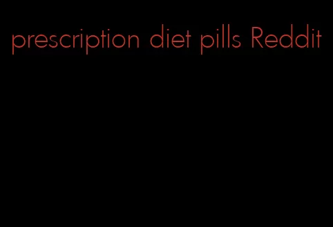 prescription diet pills Reddit