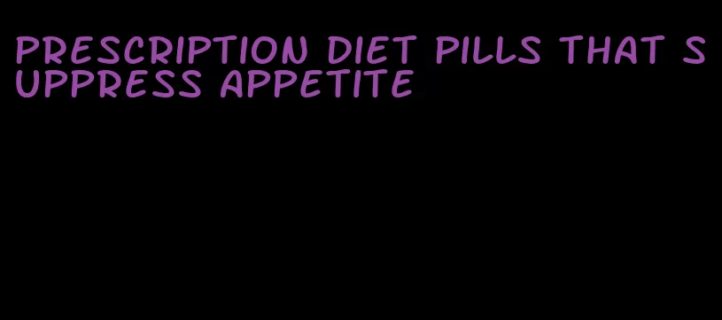 prescription diet pills that suppress appetite