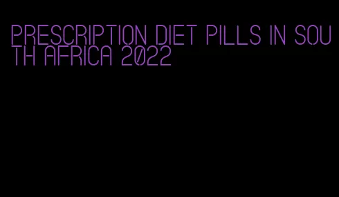 prescription diet pills in South Africa 2022