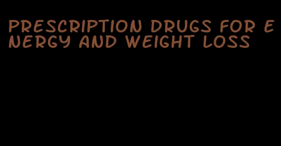 prescription drugs for energy and weight loss