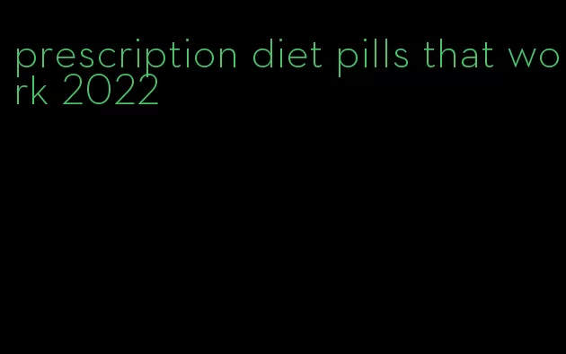 prescription diet pills that work 2022