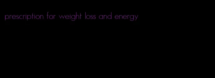 prescription for weight loss and energy