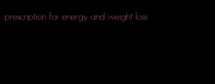 prescription for energy and weight loss