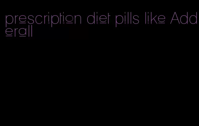 prescription diet pills like Adderall