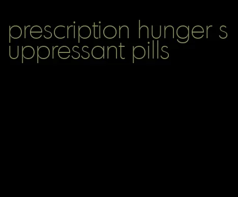 prescription hunger suppressant pills