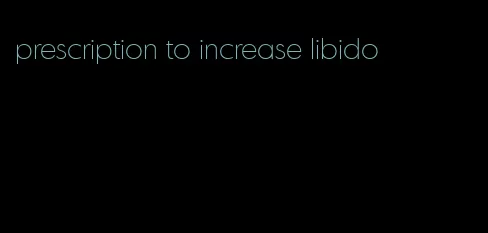 prescription to increase libido