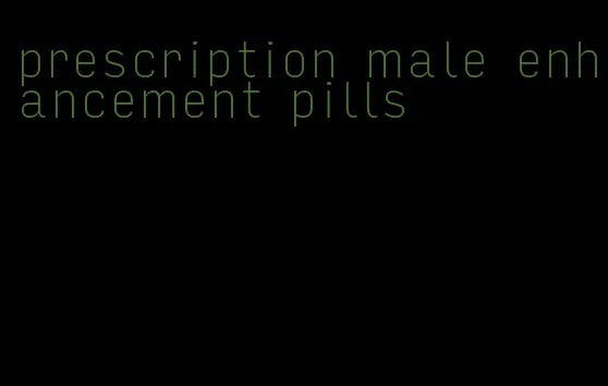 prescription male enhancement pills