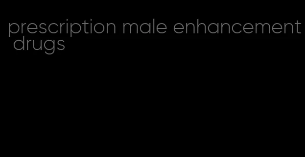 prescription male enhancement drugs