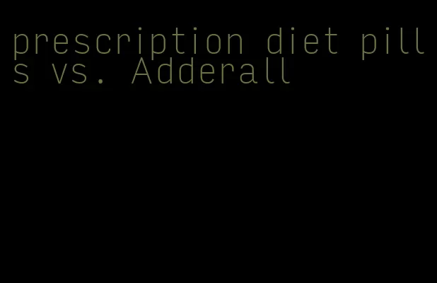 prescription diet pills vs. Adderall