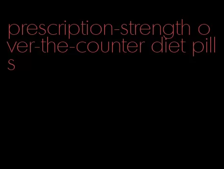 prescription-strength over-the-counter diet pills