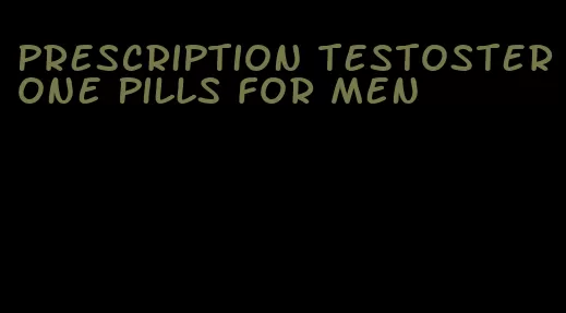 prescription testosterone pills for men