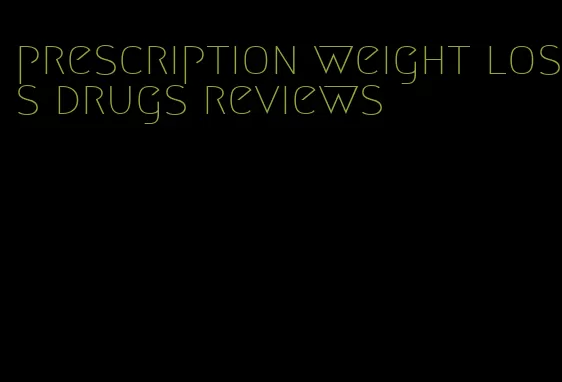 prescription weight loss drugs reviews