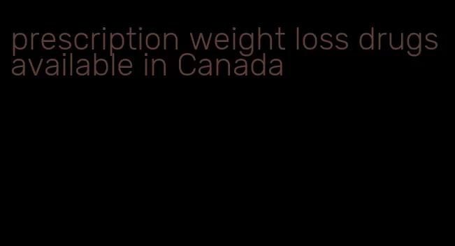 prescription weight loss drugs available in Canada