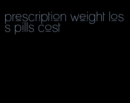 prescription weight loss pills cost