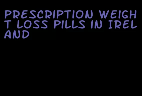 prescription weight loss pills in Ireland