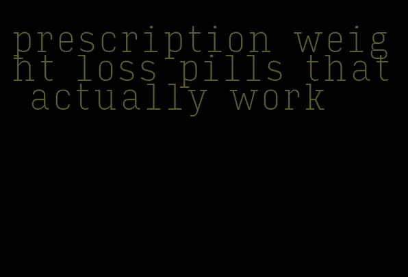 prescription weight loss pills that actually work