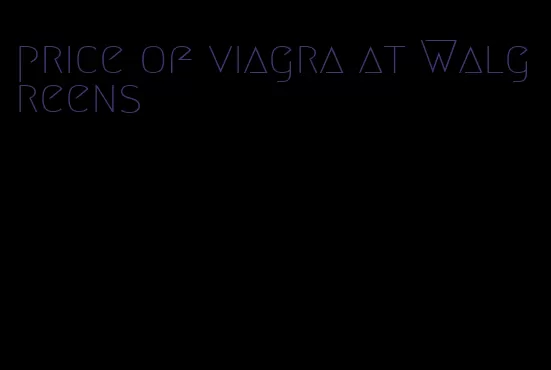 price of viagra at Walgreens