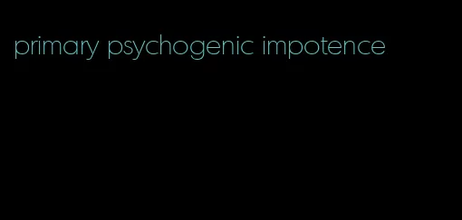 primary psychogenic impotence