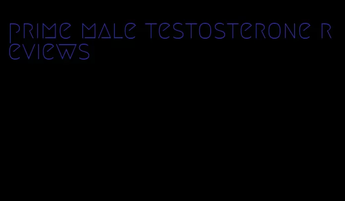 prime male testosterone reviews