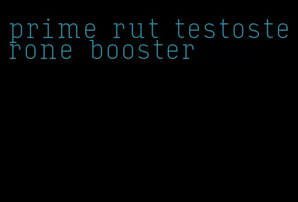 prime rut testosterone booster