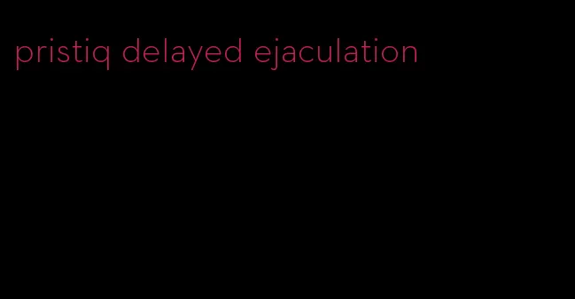 pristiq delayed ejaculation