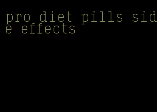 pro diet pills side effects