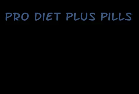 pro diet plus pills