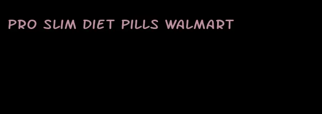 pro slim diet pills Walmart