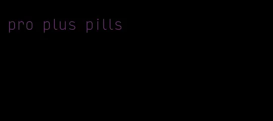 pro plus pills