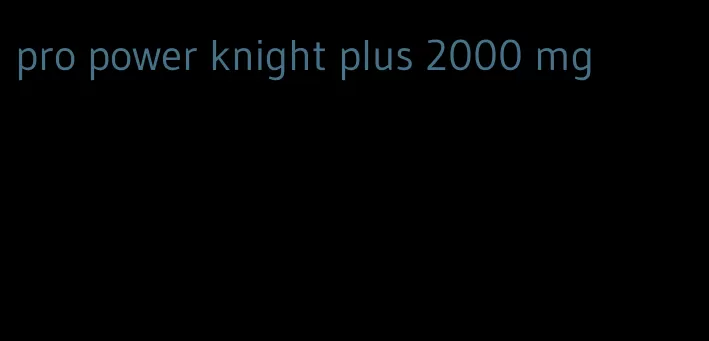 pro power knight plus 2000 mg