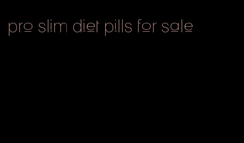 pro slim diet pills for sale