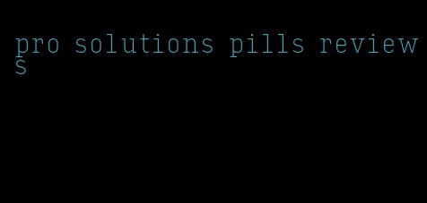 pro solutions pills reviews