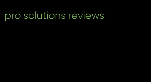 pro solutions reviews